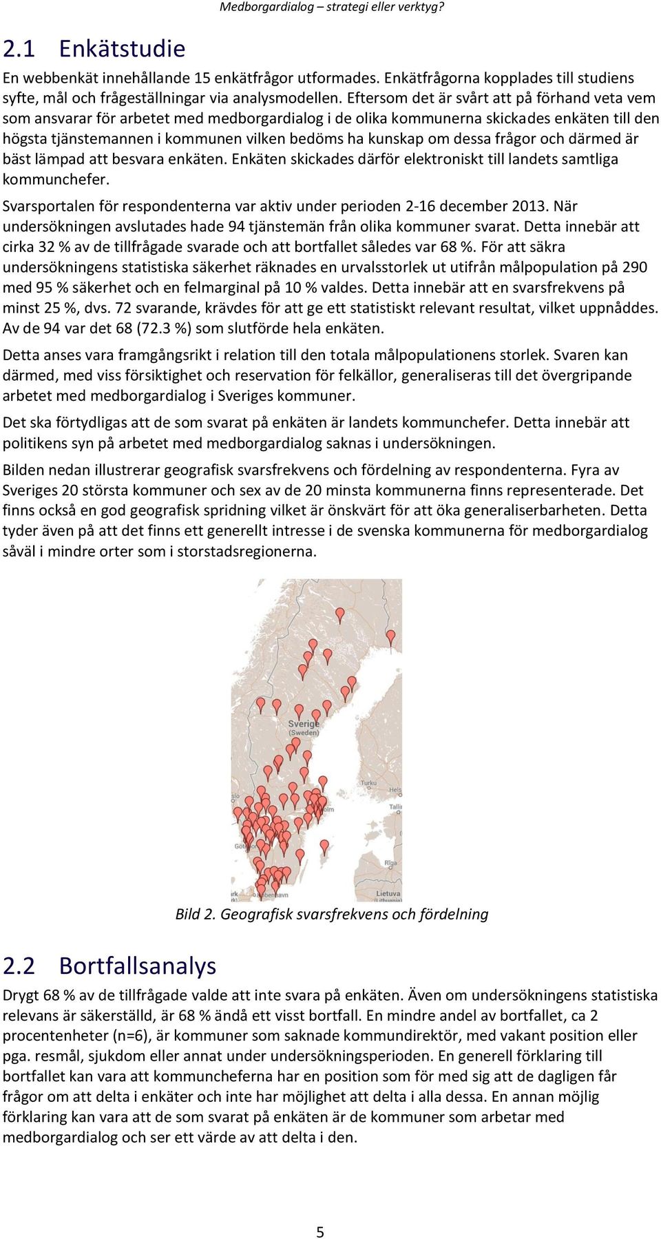 dessa frågor och därmed är bäst lämpad att besvara enkäten. Enkäten skickades därför elektroniskt till landets samtliga kommunchefer.