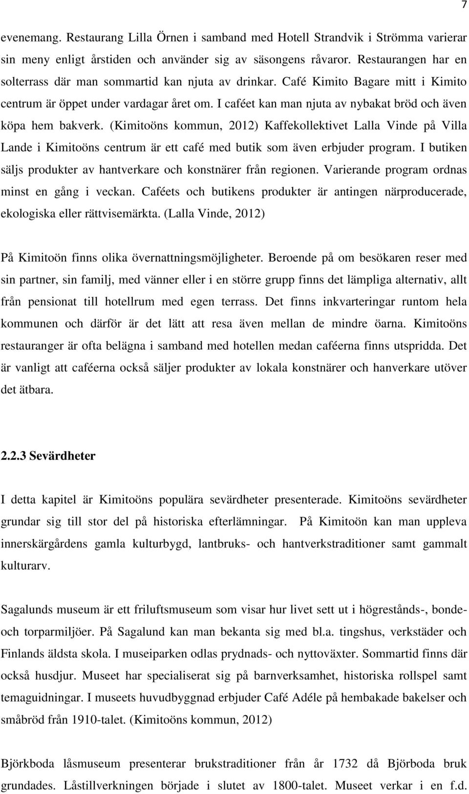 I caféet kan man njuta av nybakat bröd och även köpa hem bakverk.