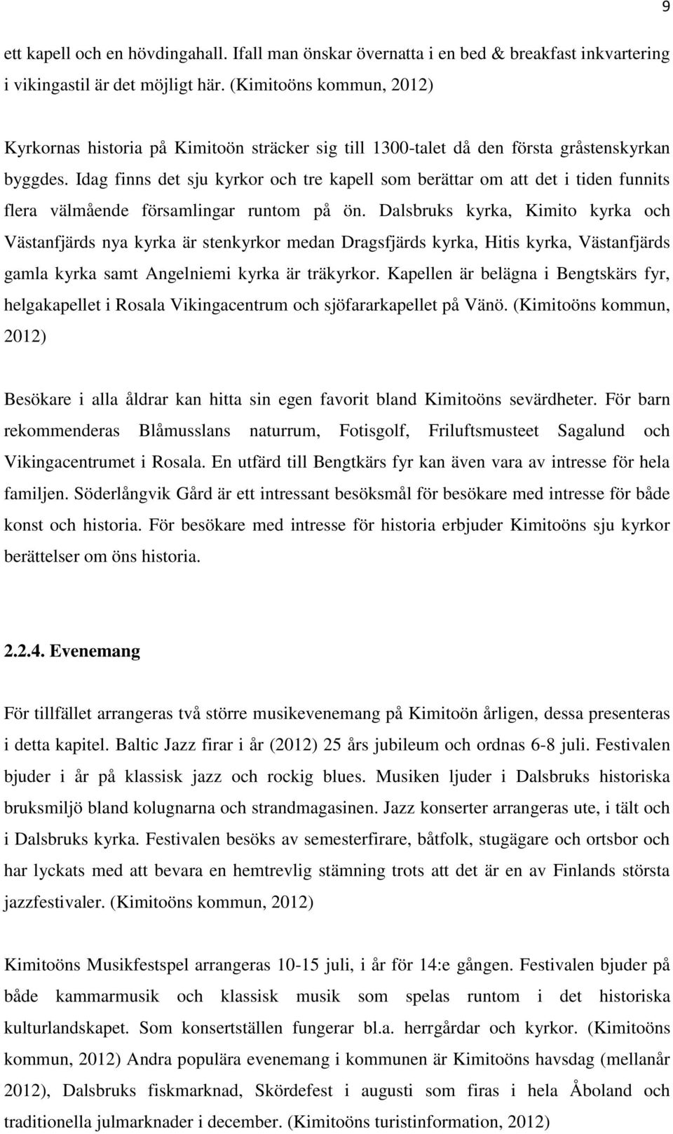 Idag finns det sju kyrkor och tre kapell som berättar om att det i tiden funnits flera välmående församlingar runtom på ön.
