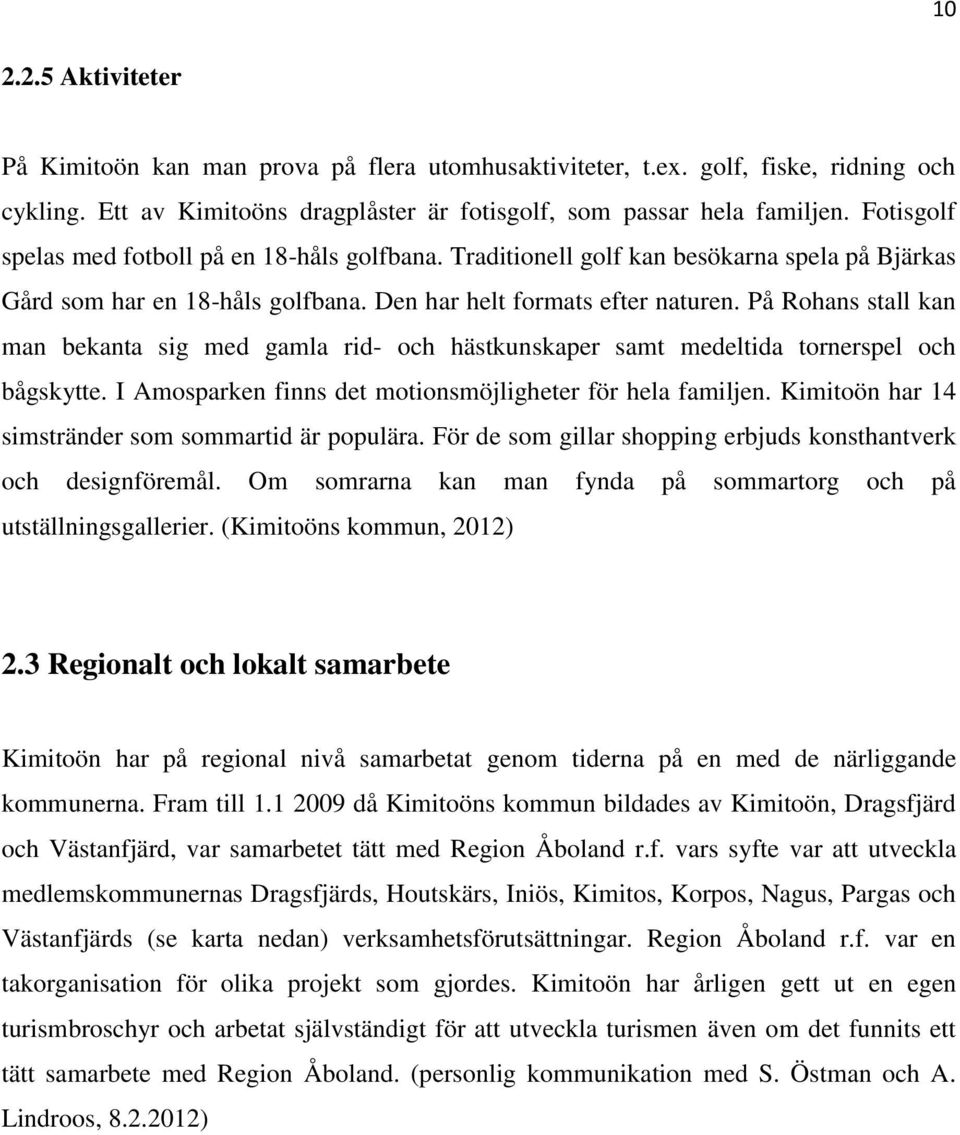 På Rohans stall kan man bekanta sig med gamla rid- och hästkunskaper samt medeltida tornerspel och bågskytte. I Amosparken finns det motionsmöjligheter för hela familjen.