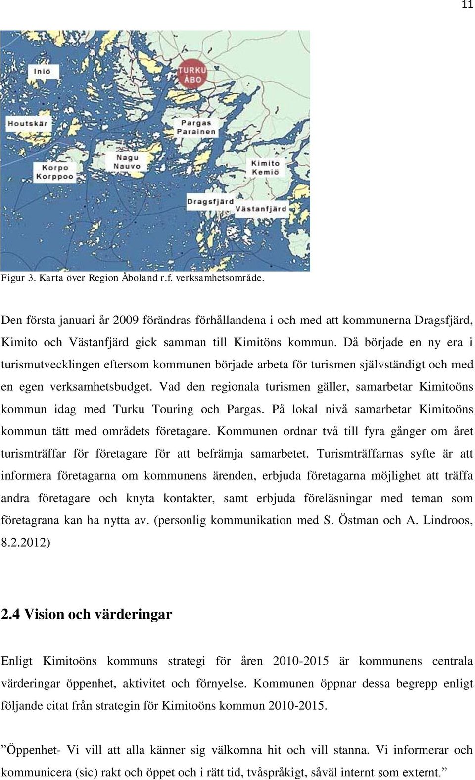 Då började en ny era i turismutvecklingen eftersom kommunen började arbeta för turismen självständigt och med en egen verksamhetsbudget.