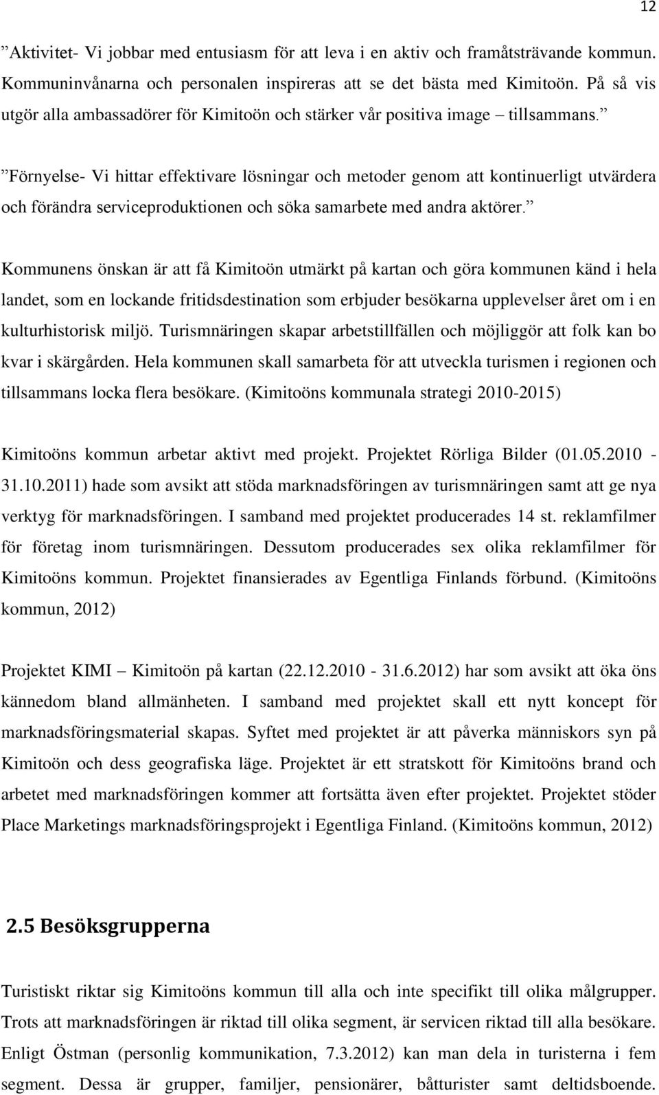 Förnyelse- Vi hittar effektivare lösningar och metoder genom att kontinuerligt utvärdera och förändra serviceproduktionen och söka samarbete med andra aktörer.