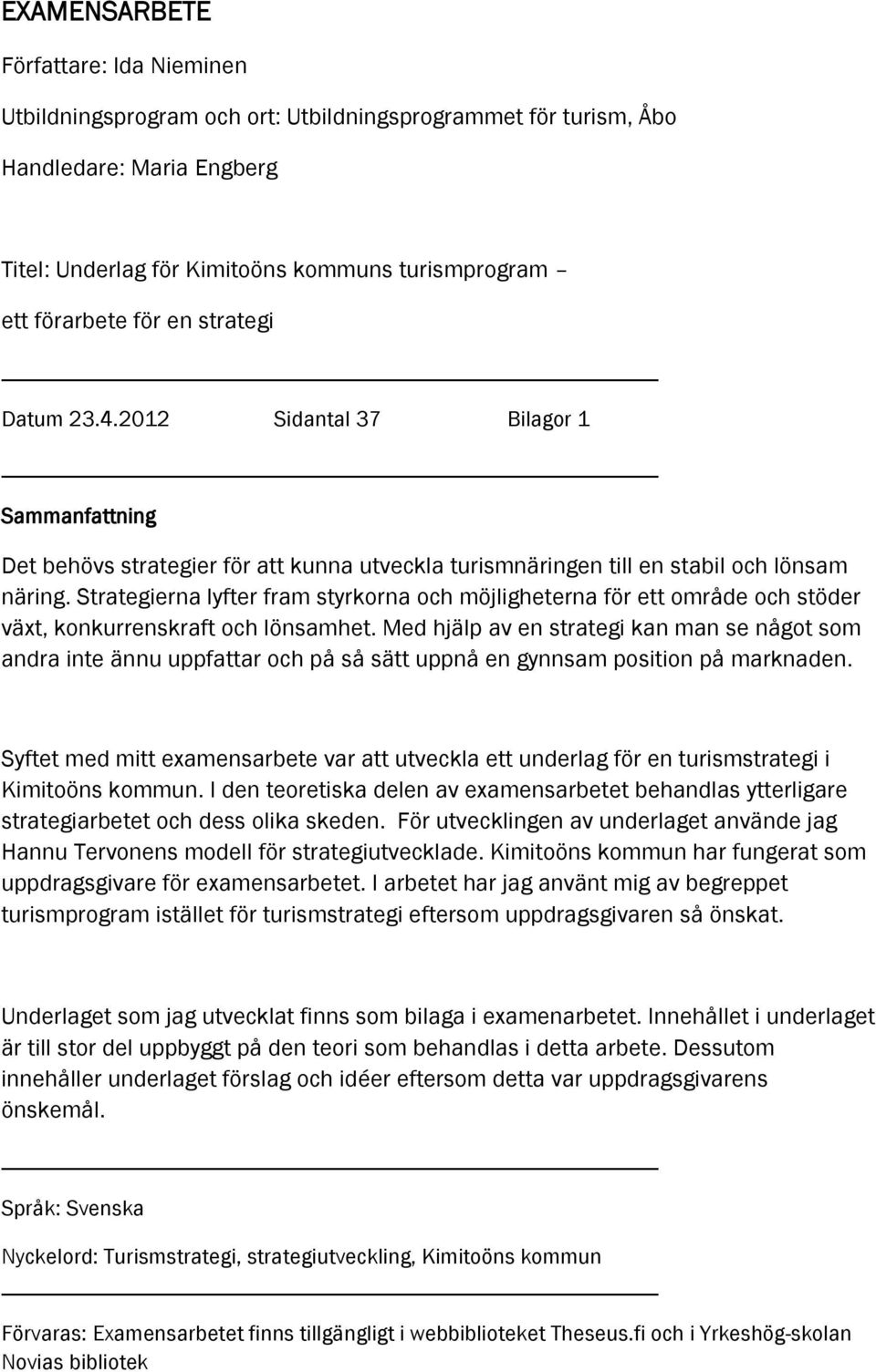 Strategierna lyfter fram styrkorna och möjligheterna för ett område och stöder växt, konkurrenskraft och lönsamhet.