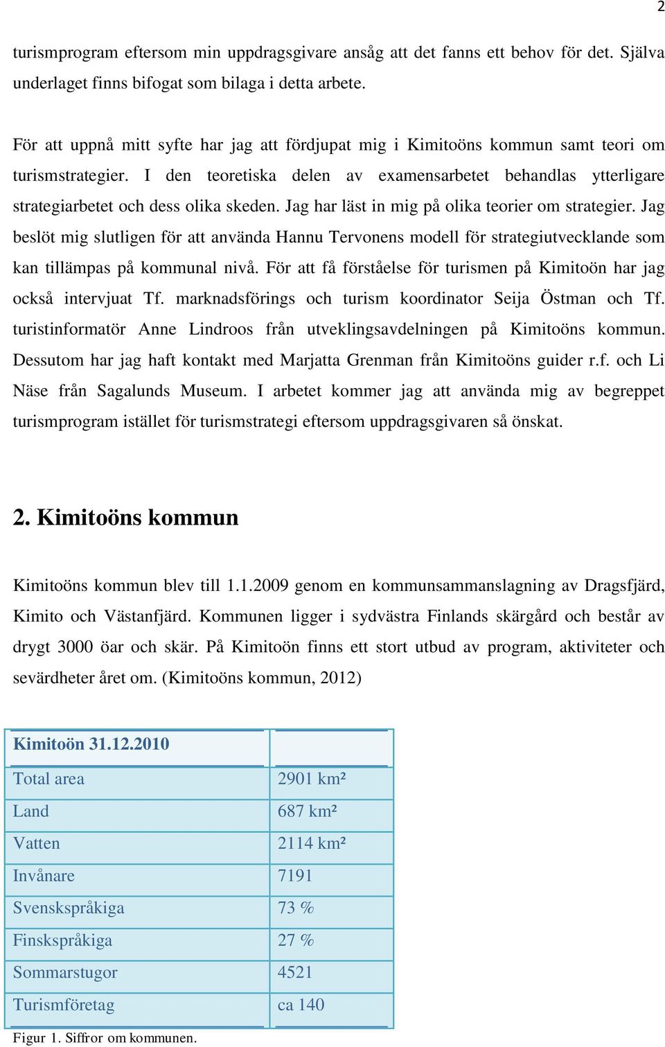 I den teoretiska delen av examensarbetet behandlas ytterligare strategiarbetet och dess olika skeden. Jag har läst in mig på olika teorier om strategier.
