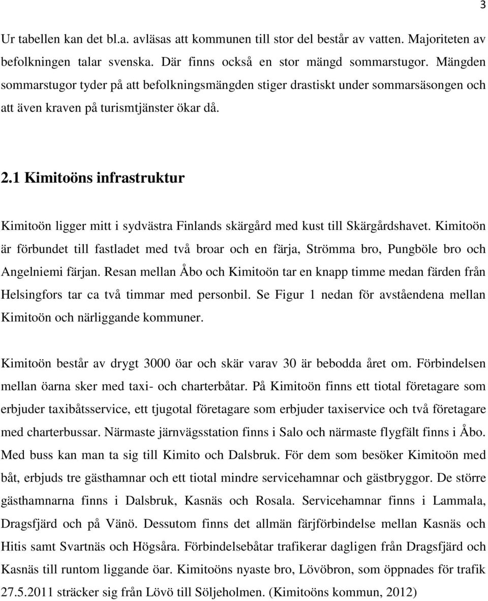 1 Kimitoöns infrastruktur Kimitoön ligger mitt i sydvästra Finlands skärgård med kust till Skärgårdshavet.