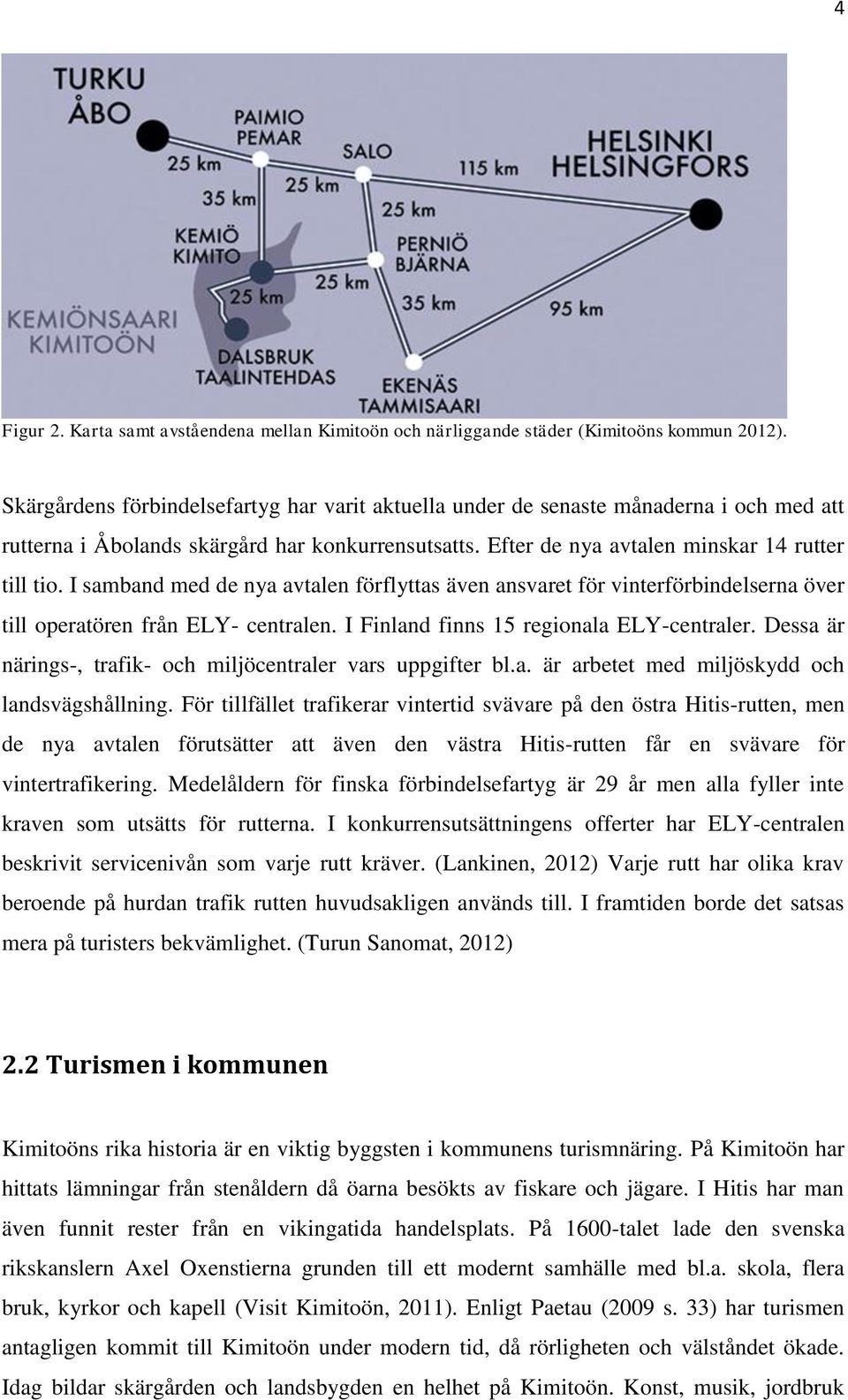 I samband med de nya avtalen förflyttas även ansvaret för vinterförbindelserna över till operatören från ELY- centralen. I Finland finns 15 regionala ELY-centraler.
