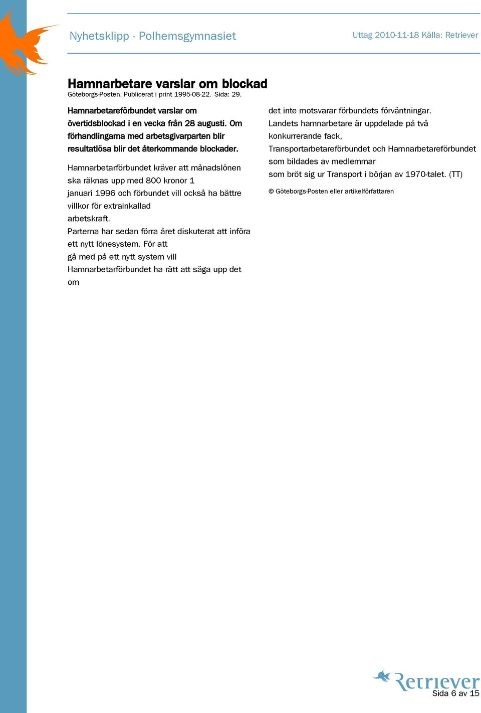 Hamnarbetarförbundet kräver att månadslönen ska räknas upp med 800 kronor 1 januari 1996 och förbundet vill också ha bättre villkor för extrainkallad arbetskraft.