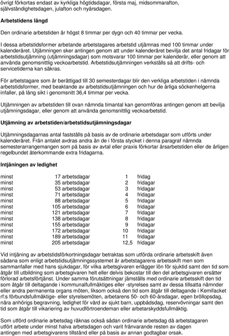 Utjämningen sker antingen genom att under kalenderåret bevilja det antal fridagar för arbetstidsutjämning (utjämningsdagar) som motsvarar 100 timmar per kalenderår, eller genom att använda