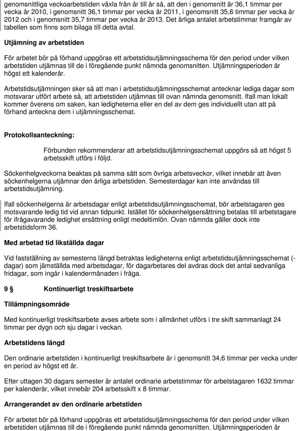 Utjämning av arbetstiden För arbetet bör på förhand uppgöras ett arbetstidsutjämningsschema för den period under vilken arbetstiden utjämnas till de i föregående punkt nämnda genomsnitten.