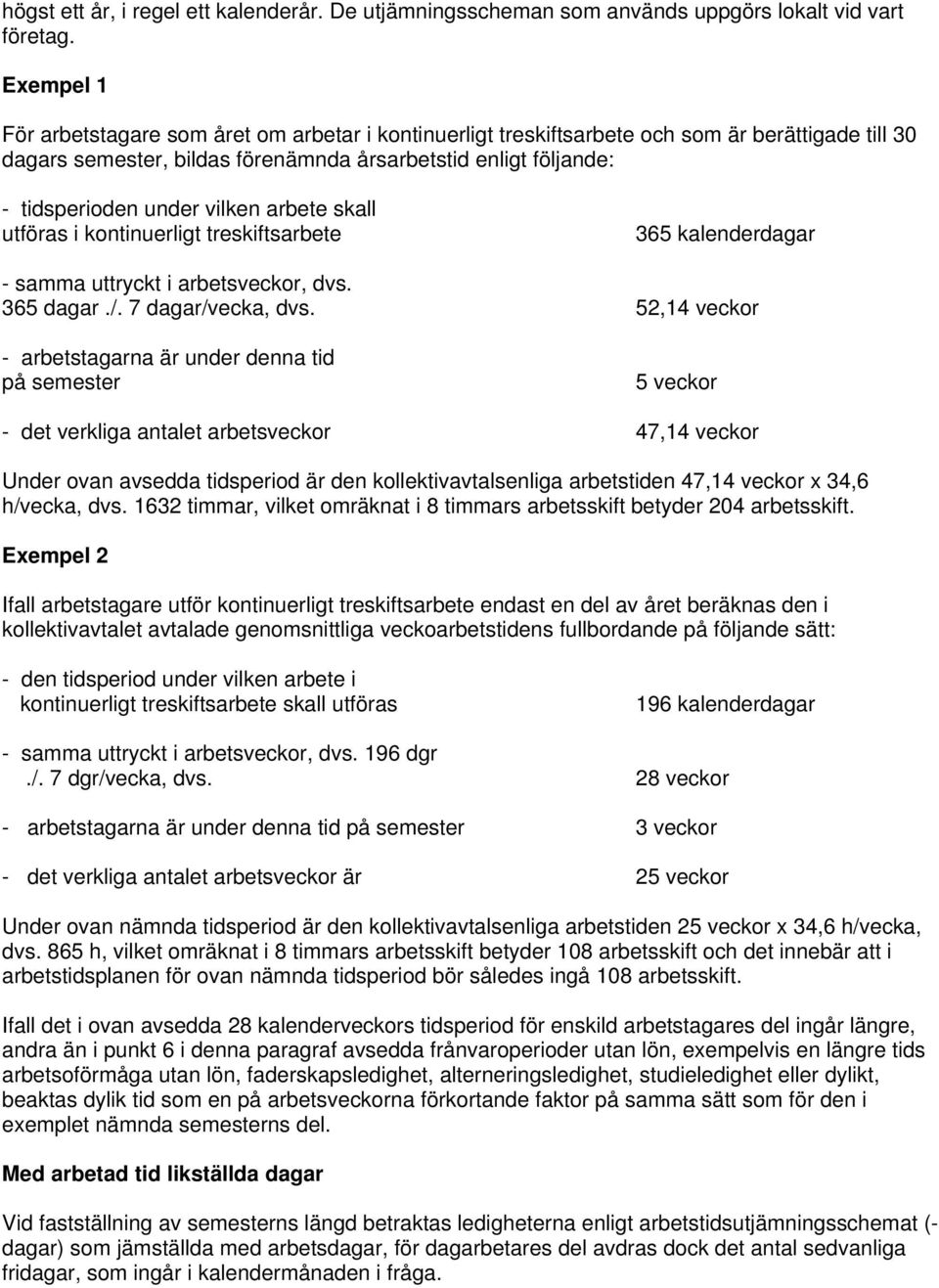 vilken arbete skall utföras i kontinuerligt treskiftsarbete 365 kalenderdagar - samma uttryckt i arbetsveckor, dvs. 365 dagar./. 7 dagar/vecka, dvs.