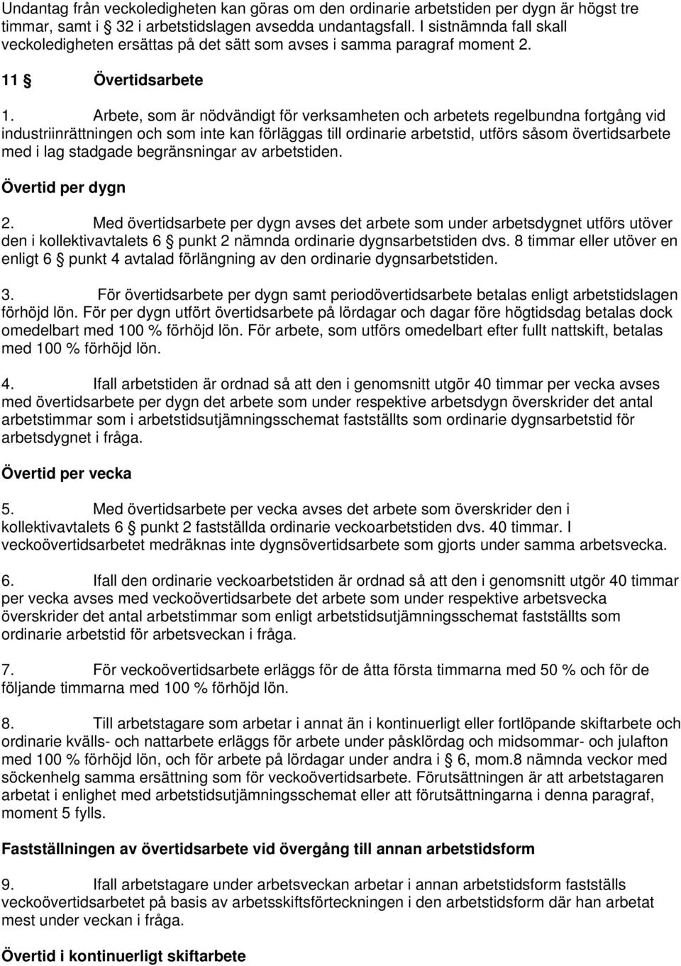 Arbete, som är nödvändigt för verksamheten och arbetets regelbundna fortgång vid industriinrättningen och som inte kan förläggas till ordinarie arbetstid, utförs såsom övertidsarbete med i lag