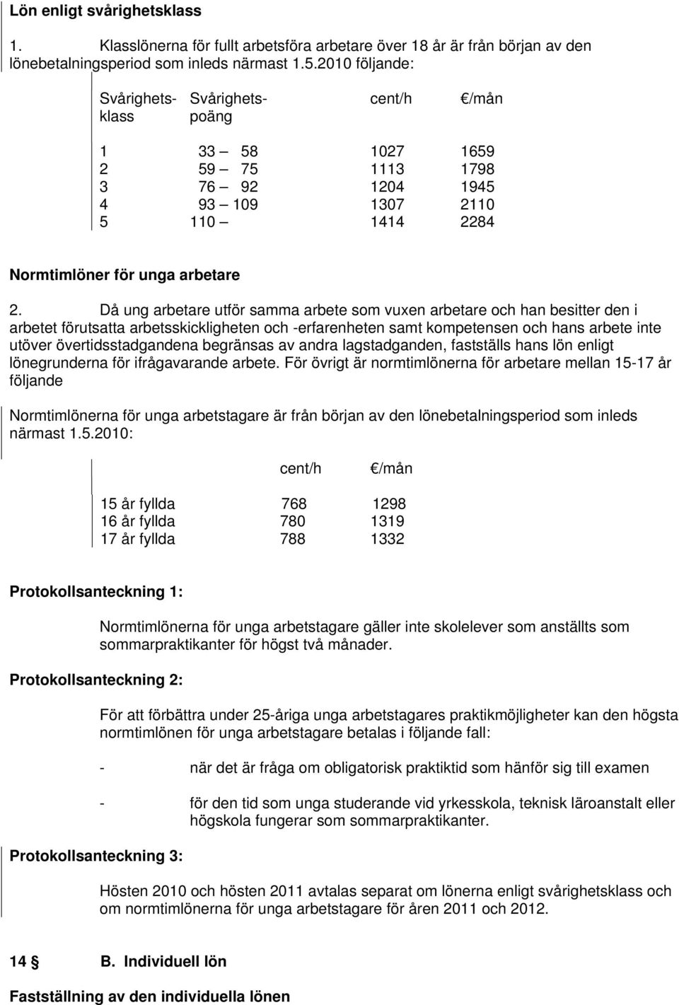 Då ung arbetare utför samma arbete som vuxen arbetare och han besitter den i arbetet förutsatta arbetsskickligheten och -erfarenheten samt kompetensen och hans arbete inte utöver övertidsstadgandena