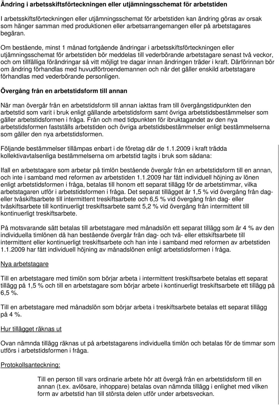 Om bestående, minst 1 månad fortgående ändringar i arbetsskiftsförteckningen eller utjämningsschemat för arbetstiden bör meddelas till vederbörande arbetstagare senast två veckor, och om tillfälliga