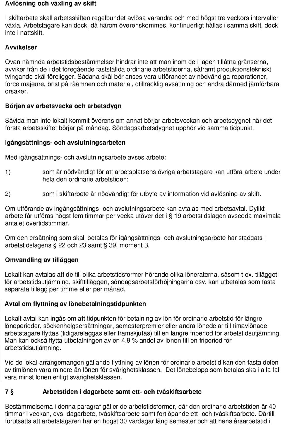 Avvikelser Ovan nämnda arbetstidsbestämmelser hindrar inte att man inom de i lagen tillåtna gränserna, avviker från de i det föregående fastställda ordinarie arbetstiderna, såframt