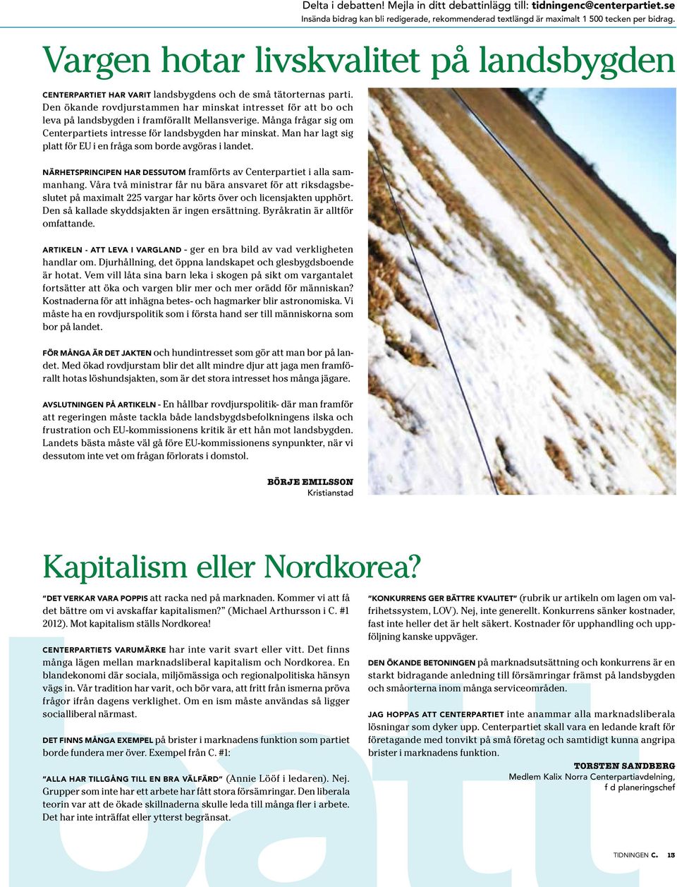 se Insänd bidg kn bli edigede, ekommended textlängd ä mximlt 1 500 tecken pe bidg. Vgen hot livskvlitet på lndsbygden Nähetspincipen h dessutom fmföts v Centeptiet i ll smmnhng.