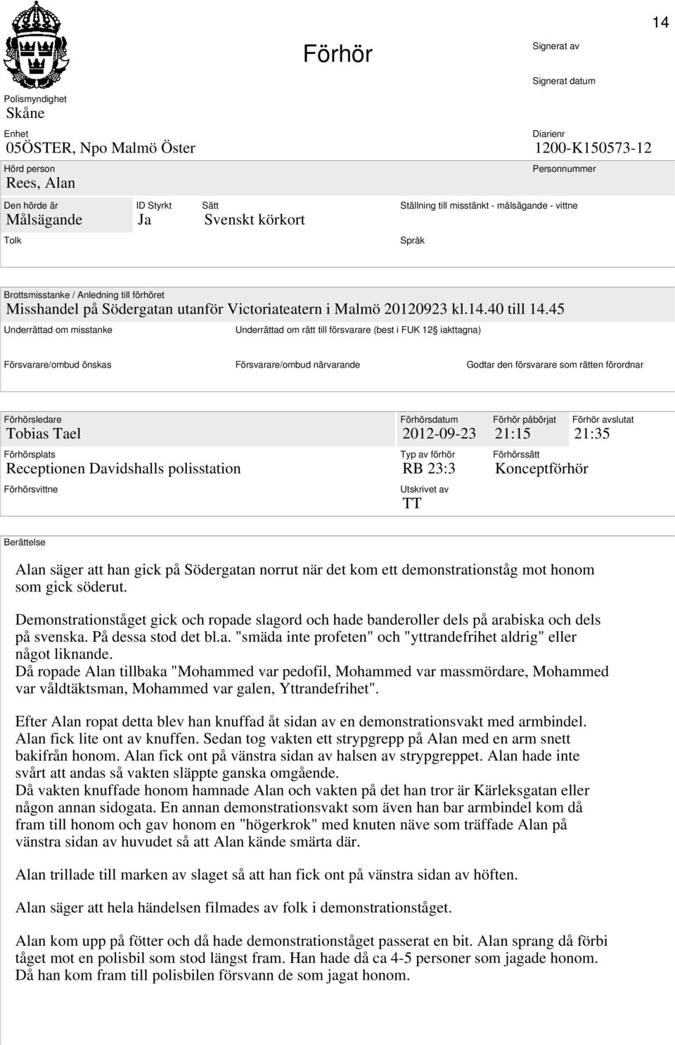 45 Underrättad om misstanke Underrättad om rätt till försvarare (best i FUK 12 iakttagna) Försvarare/ombud önskas Försvarare/ombud närvarande Godtar den försvarare som rätten förordnar Förhörsledare