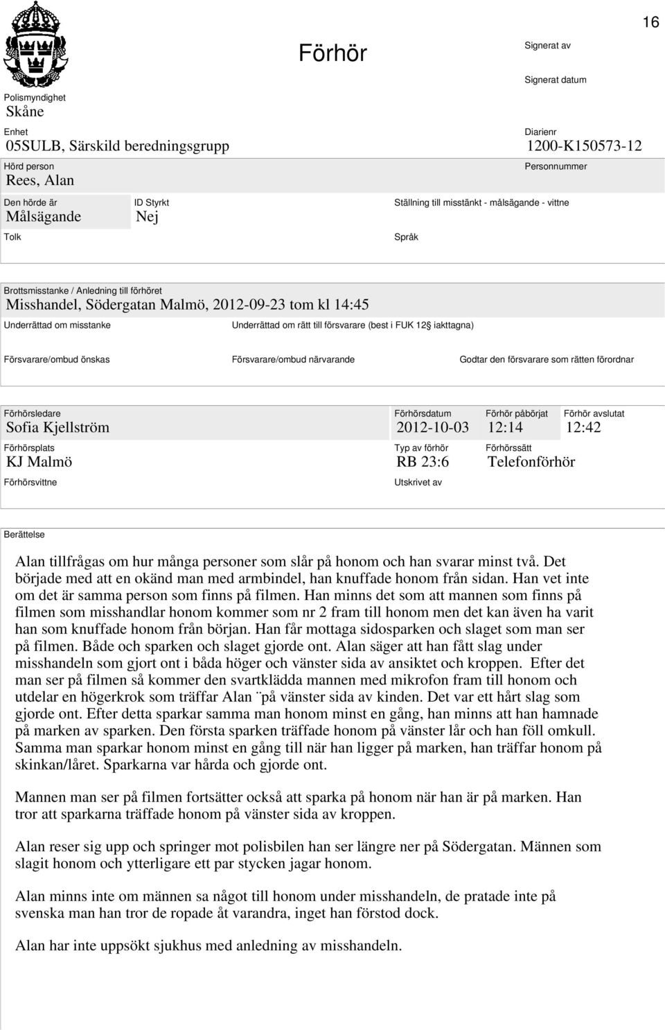 iakttagna) Försvarare/ombud önskas Försvarare/ombud närvarande Godtar den försvarare som rätten förordnar Förhörsledare Sofia Kjellström Förhörsplats KJ Malmö Förhörsvittne Förhörsdatum 2012-10-03