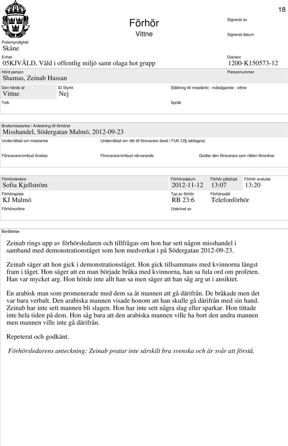 (best i FUK 12 iakttagna) Försvarare/ombud önskas Försvarare/ombud närvarande Godtar den försvarare som rätten förordnar Förhörsledare Sofia Kjellström Förhörsplats KJ Malmö Förhörsvittne