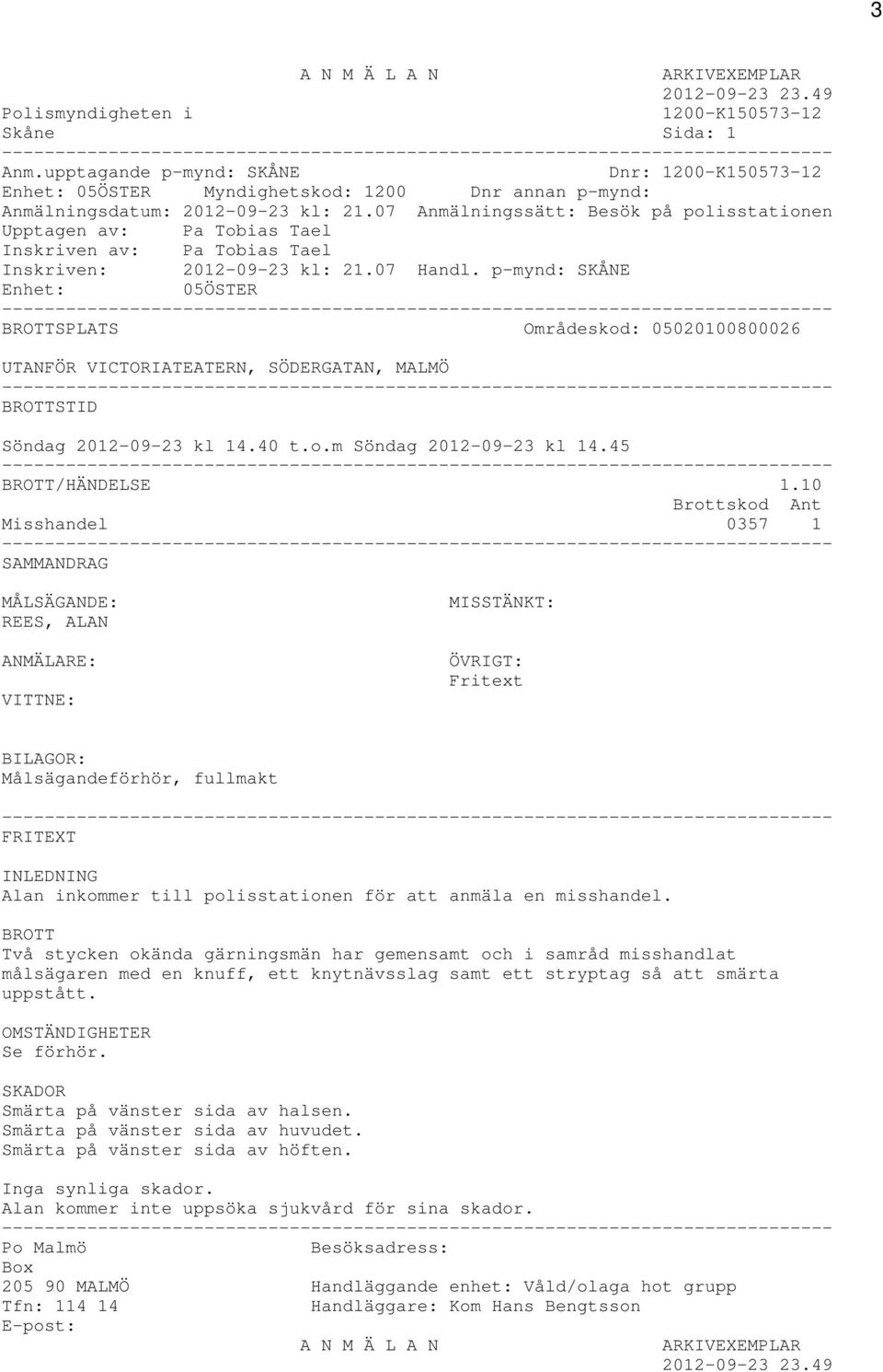 07 Anmälningssätt: Besök på polisstationen Upptagen av: Pa Tobias Tael Inskriven av: Pa Tobias Tael Inskriven: 2012-09-23 kl: 21.07 Handl.