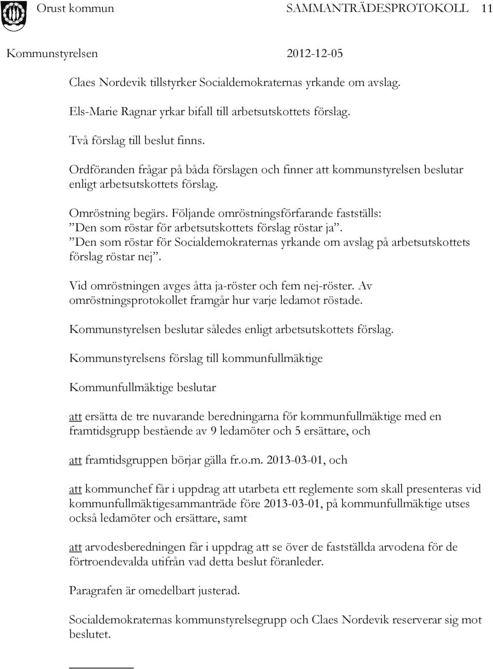 Följande omröstningsförfarande fastställs: Den som röstar för arbetsutskottets förslag röstar ja. Den som röstar för Socialdemokraternas yrkande om avslag på arbetsutskottets förslag röstar nej.