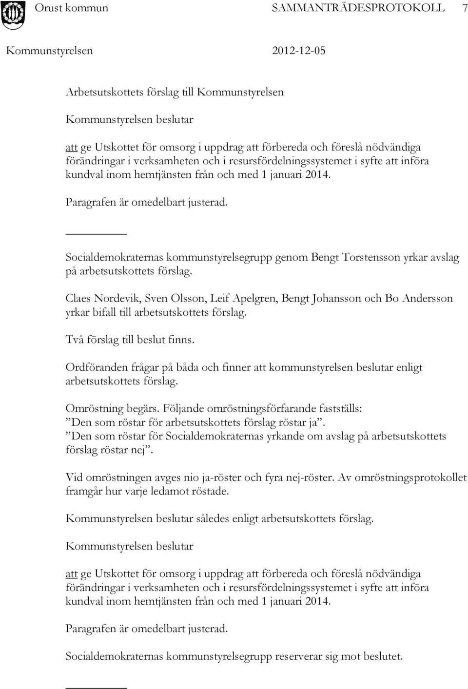 Socialdemokraternas kommunstyrelsegrupp genom Bengt Torstensson yrkar avslag på arbetsutskottets förslag.