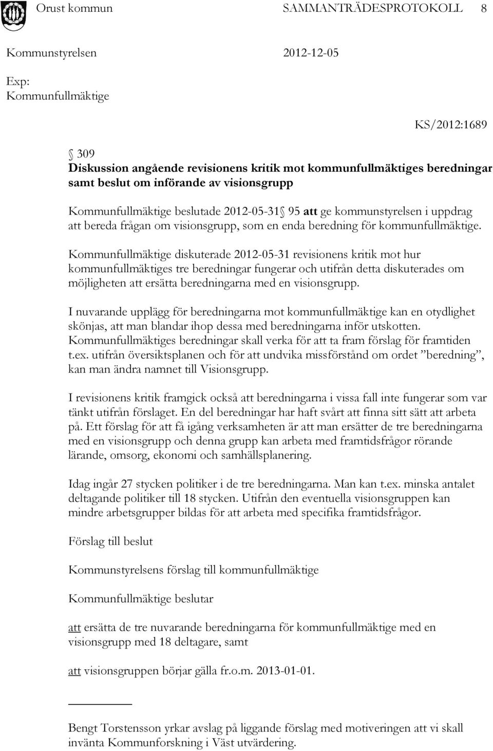 Kommunfullmäktige diskuterade 2012-05-31 revisionens kritik mot hur kommunfullmäktiges tre beredningar fungerar och utifrån detta diskuterades om möjligheten att ersätta beredningarna med en