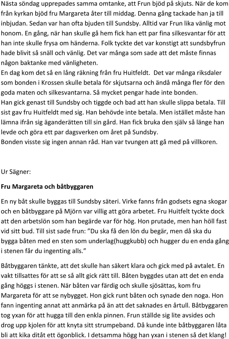 Folk tyckte det var konstigt att sundsbyfrun hade blivit så snäll och vänlig. Det var många som sade att det måste finnas någon baktanke med vänligheten.