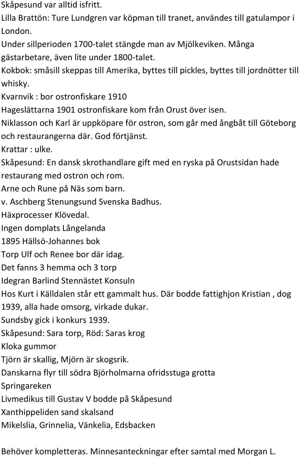 Kvarnvik : bor ostronfiskare 1910 Hageslättarna 1901 ostronfiskare kom från Orust över isen. Niklasson och Karl är uppköpare för ostron, som går med ångbåt till Göteborg och restaurangerna där.