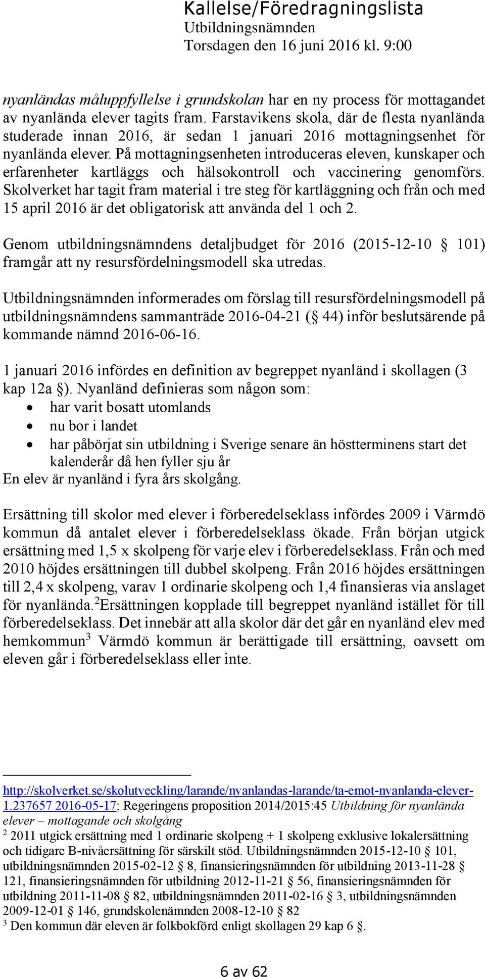 På mottagningsenheten introduceras eleven, kunskaper och erfarenheter kartläggs och hälsokontroll och vaccinering genomförs.