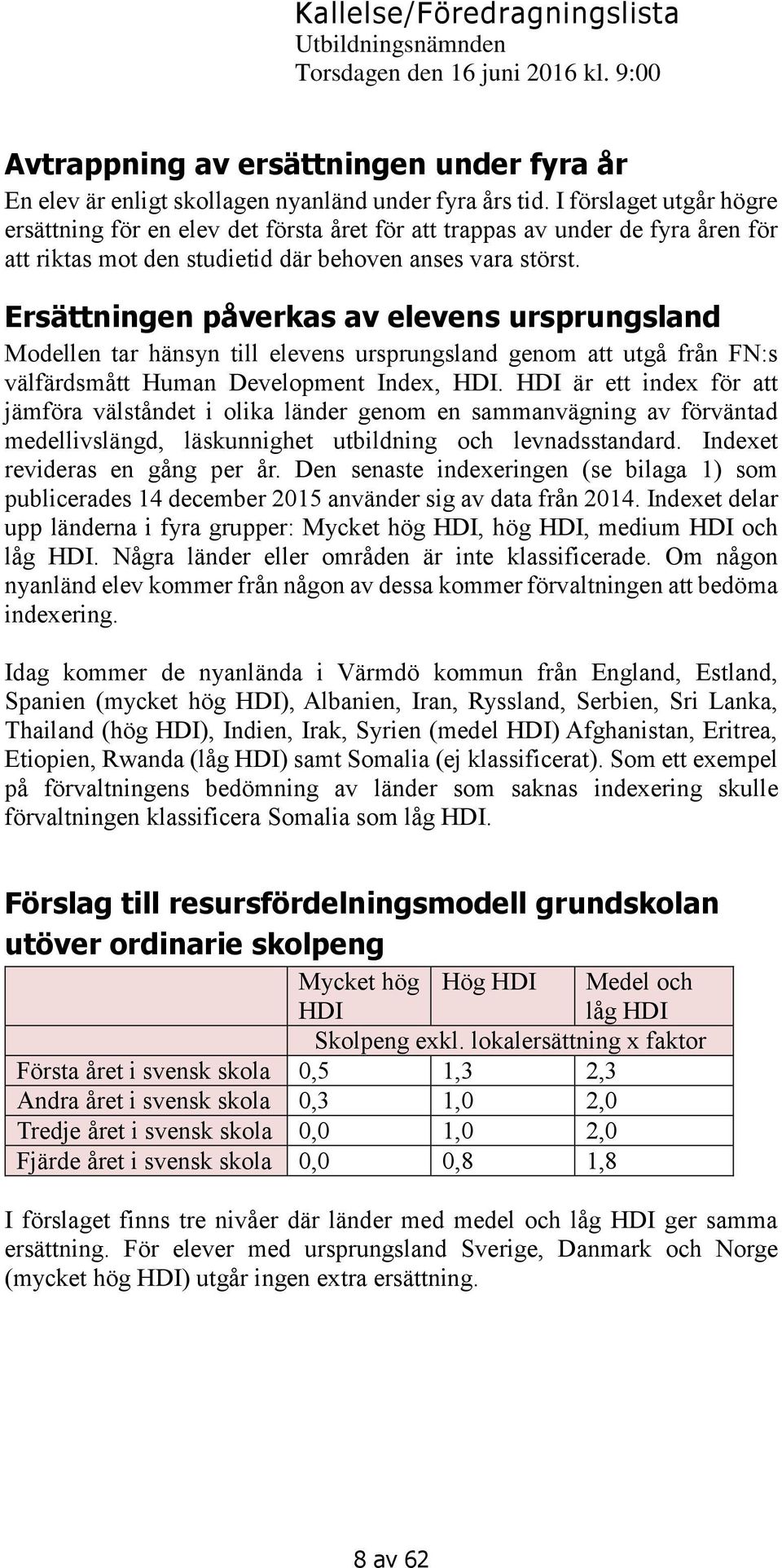 Ersättningen påverkas av elevens ursprungsland Modellen tar hänsyn till elevens ursprungsland genom att utgå från FN:s välfärdsmått Human Development Index,.