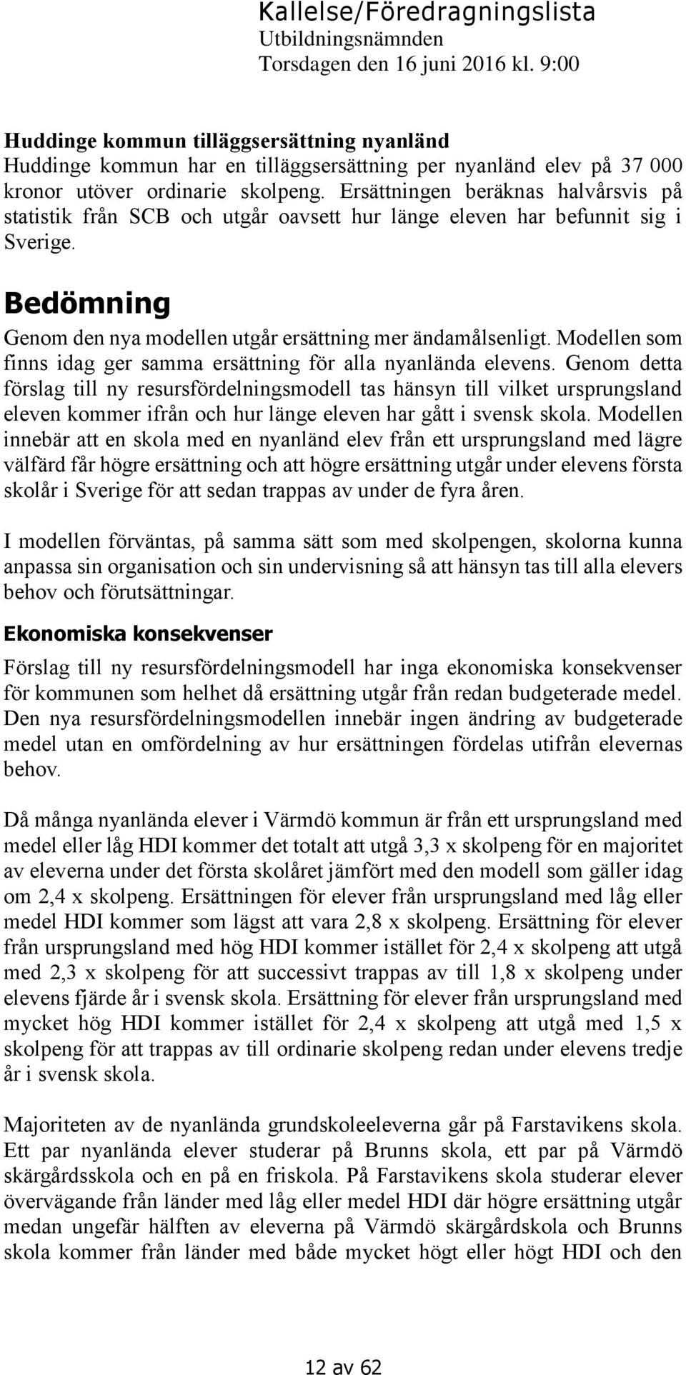 Modellen som finns idag ger samma ersättning för alla nyanlända elevens.