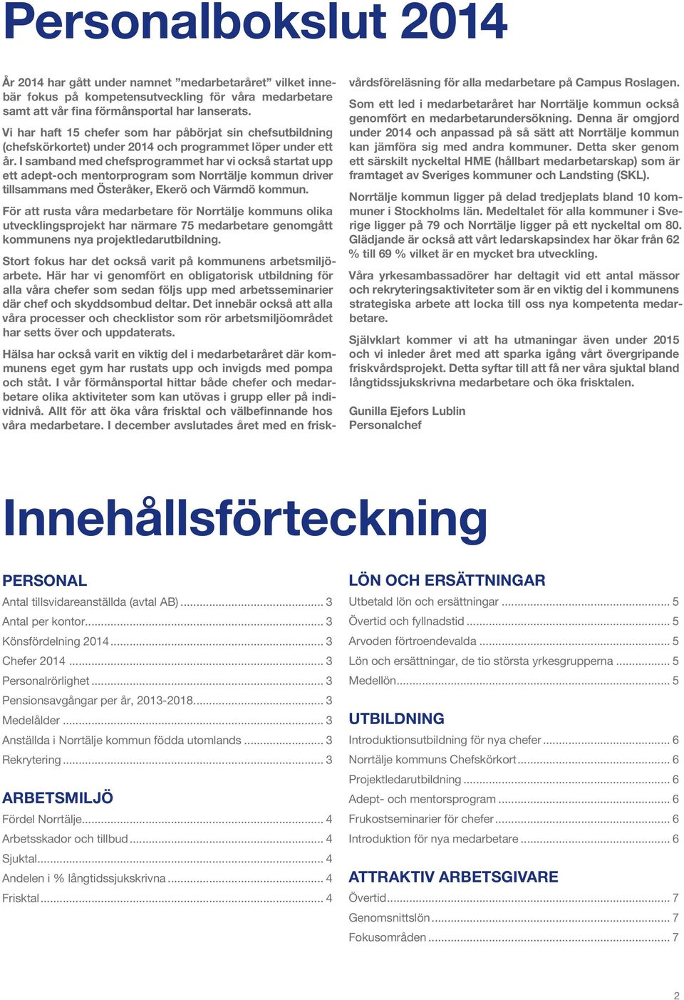 I samband med chefsprogrammet har vi också startat upp ett adept-och mentorprogram som Norrtälje kommun driver tillsammans med Österåker, Ekerö och Värmdö kommun.