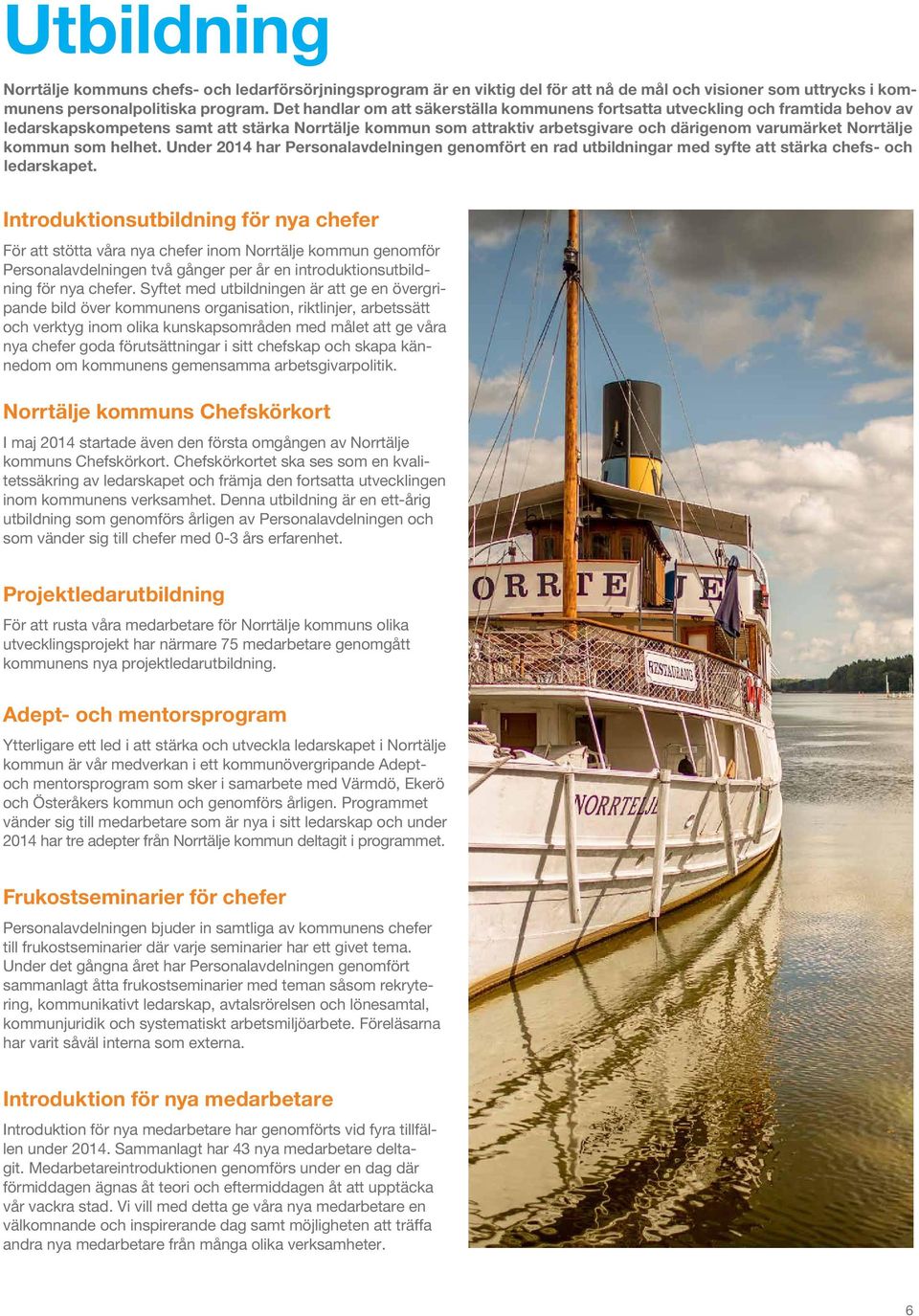 kommun som helhet. Under 2014 har Personalavdelningen genomfört en rad utbildningar med syfte att stärka chefs- och ledarskapet.