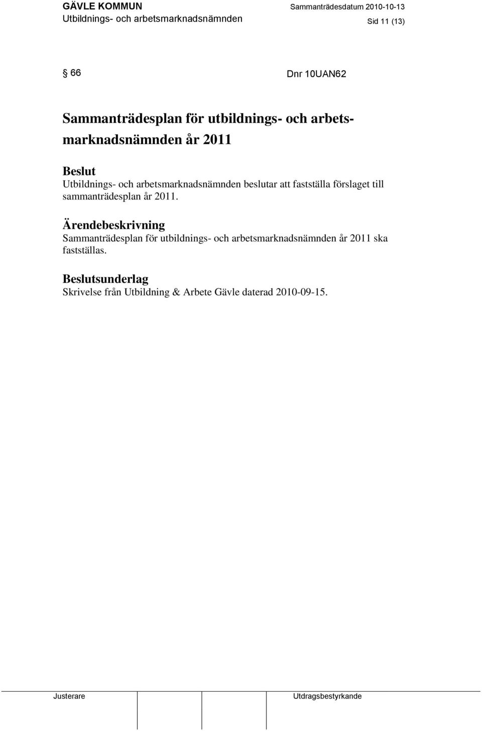 att fastställa förslaget till sammanträdesplan år 2011.