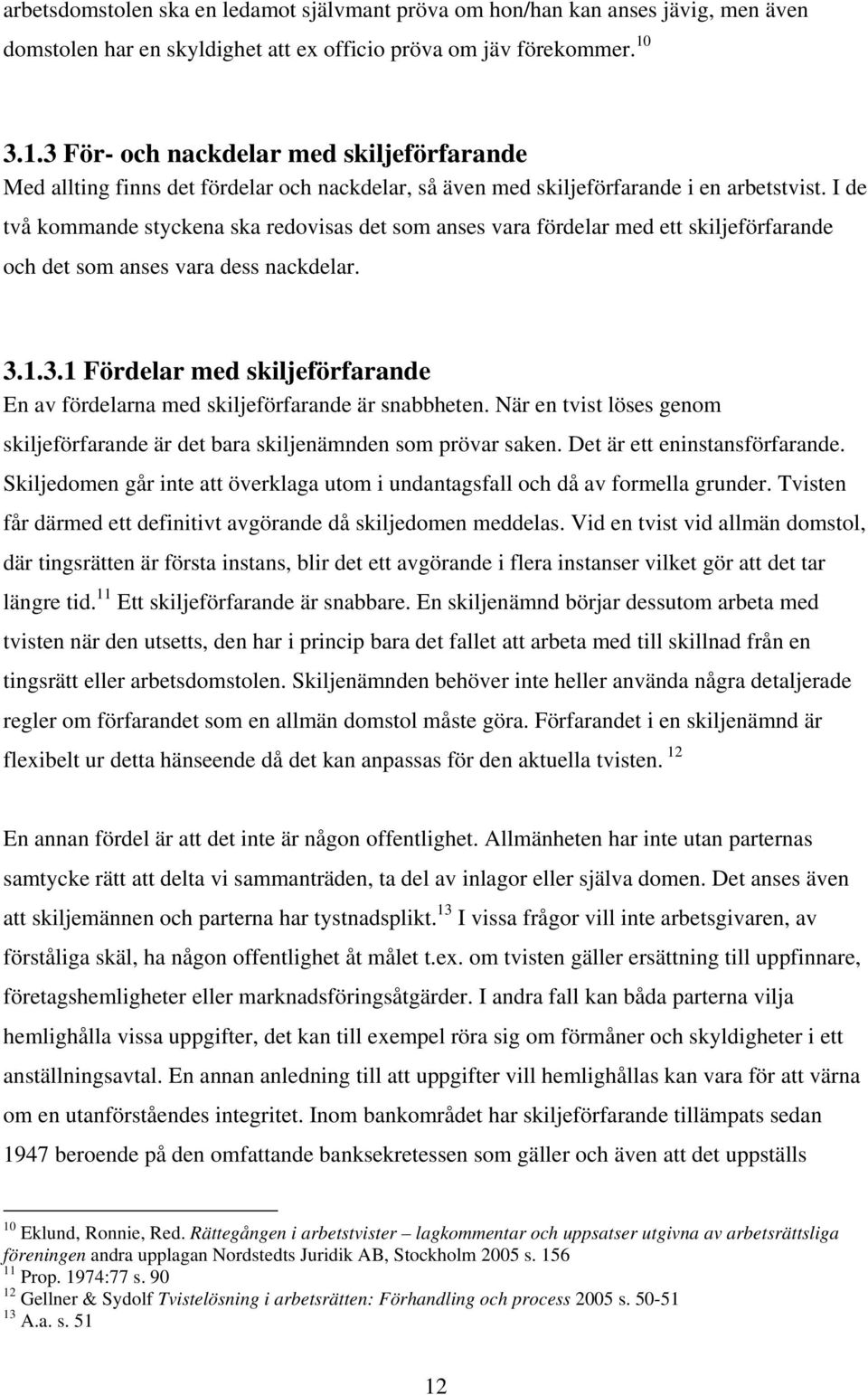 I de två kommande styckena ska redovisas det som anses vara fördelar med ett skiljeförfarande och det som anses vara dess nackdelar. 3.