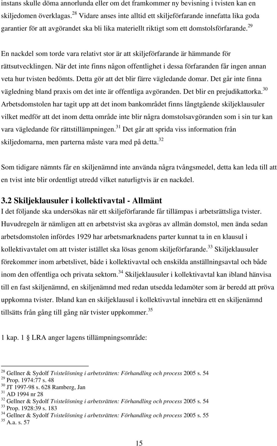 29 En nackdel som torde vara relativt stor är att skiljeförfarande är hämmande för rättsutvecklingen.