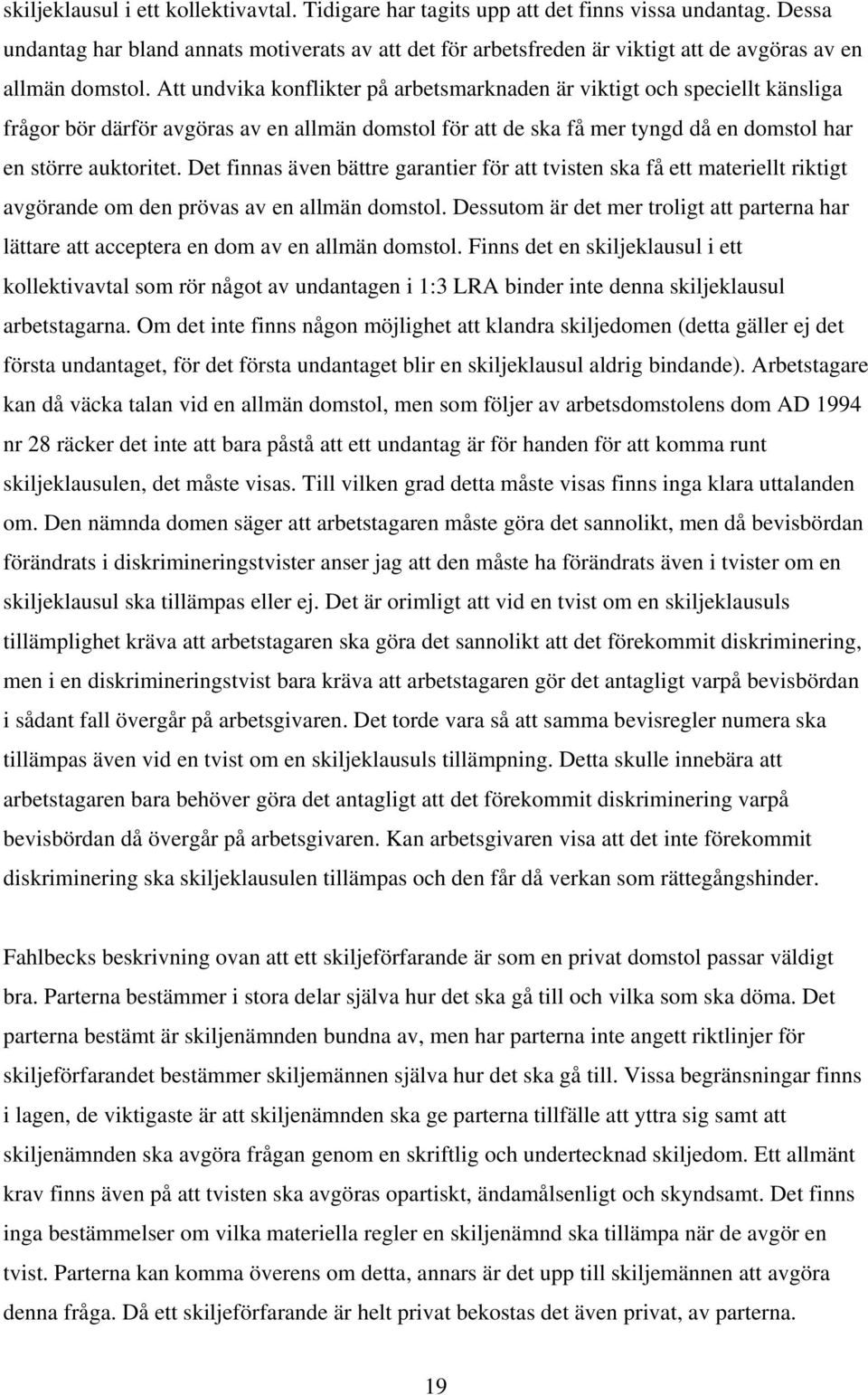 Att undvika konflikter på arbetsmarknaden är viktigt och speciellt känsliga frågor bör därför avgöras av en allmän domstol för att de ska få mer tyngd då en domstol har en större auktoritet.