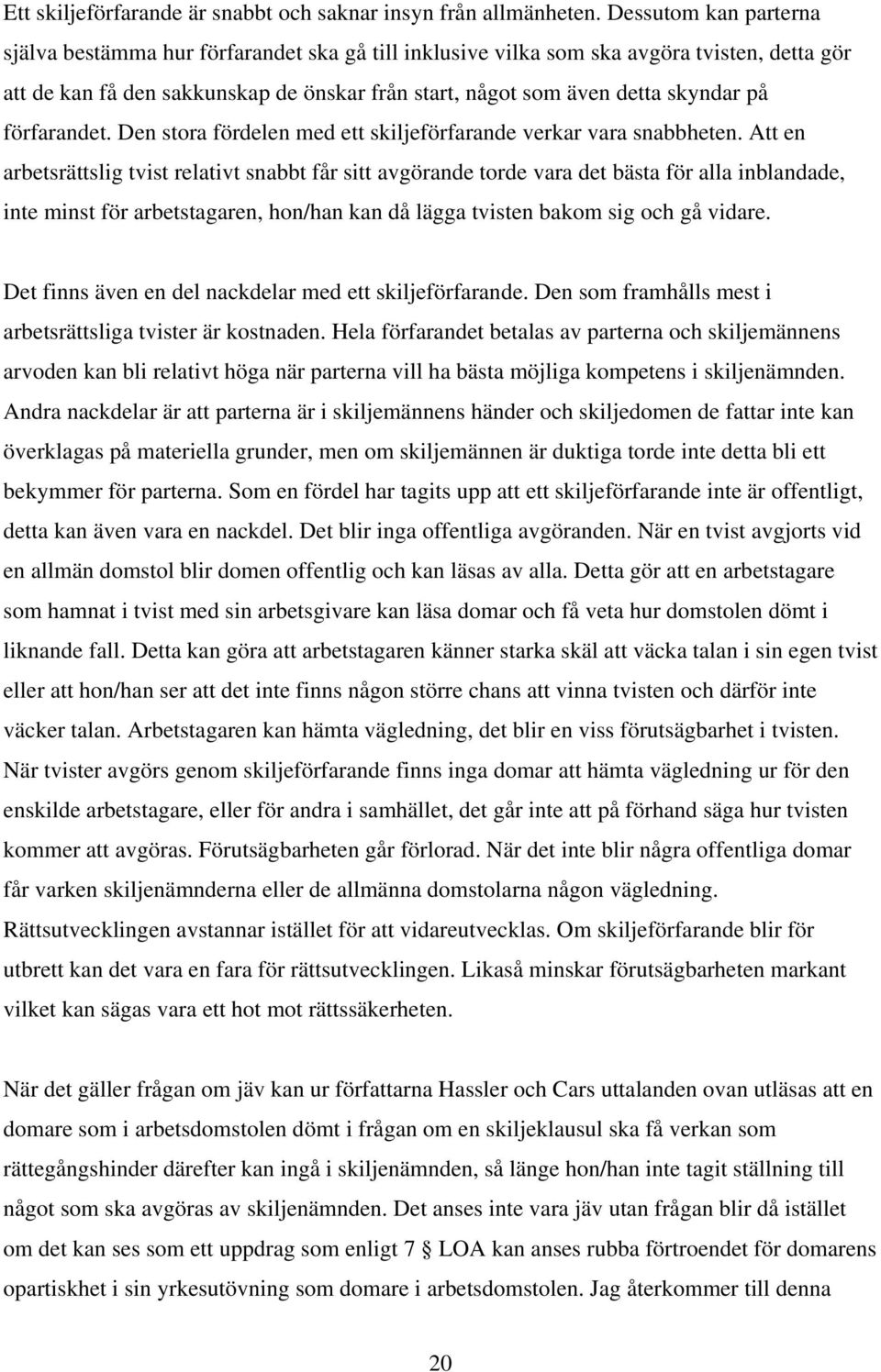 förfarandet. Den stora fördelen med ett skiljeförfarande verkar vara snabbheten.