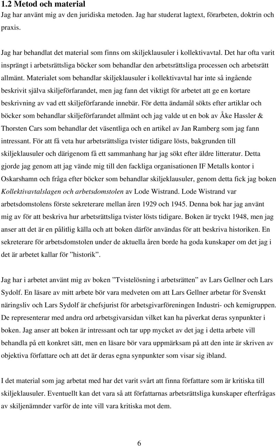 Materialet som behandlar skiljeklausuler i kollektivavtal har inte så ingående beskrivit själva skiljeförfarandet, men jag fann det viktigt för arbetet att ge en kortare beskrivning av vad ett