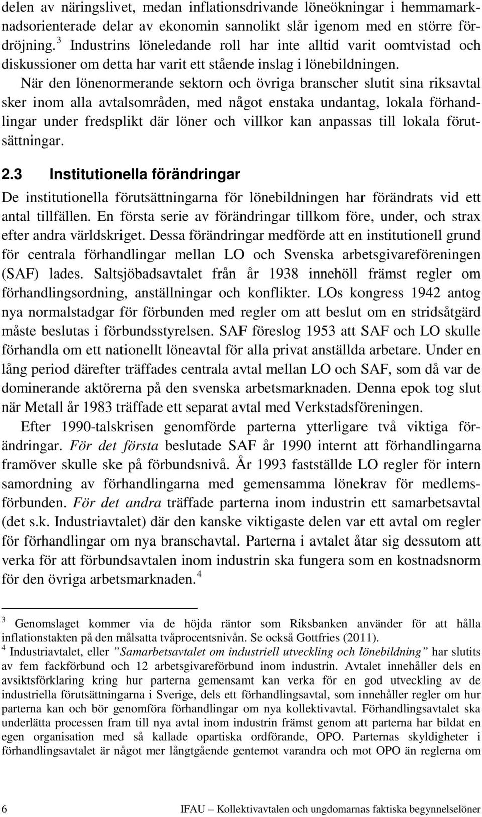 När den lönenormerande sektorn och övriga branscher slutit sina riksavtal sker inom alla avtalsområden, med något enstaka undantag, lokala förhandlingar under fredsplikt där löner och villkor kan
