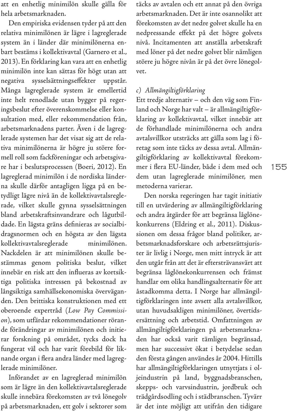 En förklaring kan vara att en enhetlig minimilön inte kan sättas för högt utan att negativa sysselsättningseffekter uppstår.