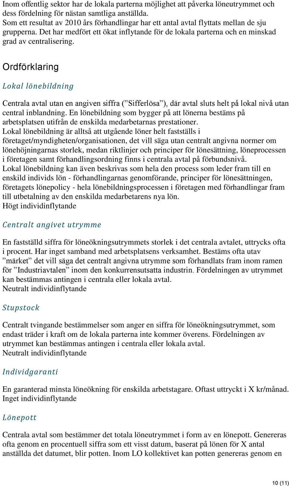 Ordförklaring Lokal lönebildning Centrala avtal utan en angiven siffra ( Sifferlösa ), där avtal sluts helt på lokal nivå utan central inblandning.