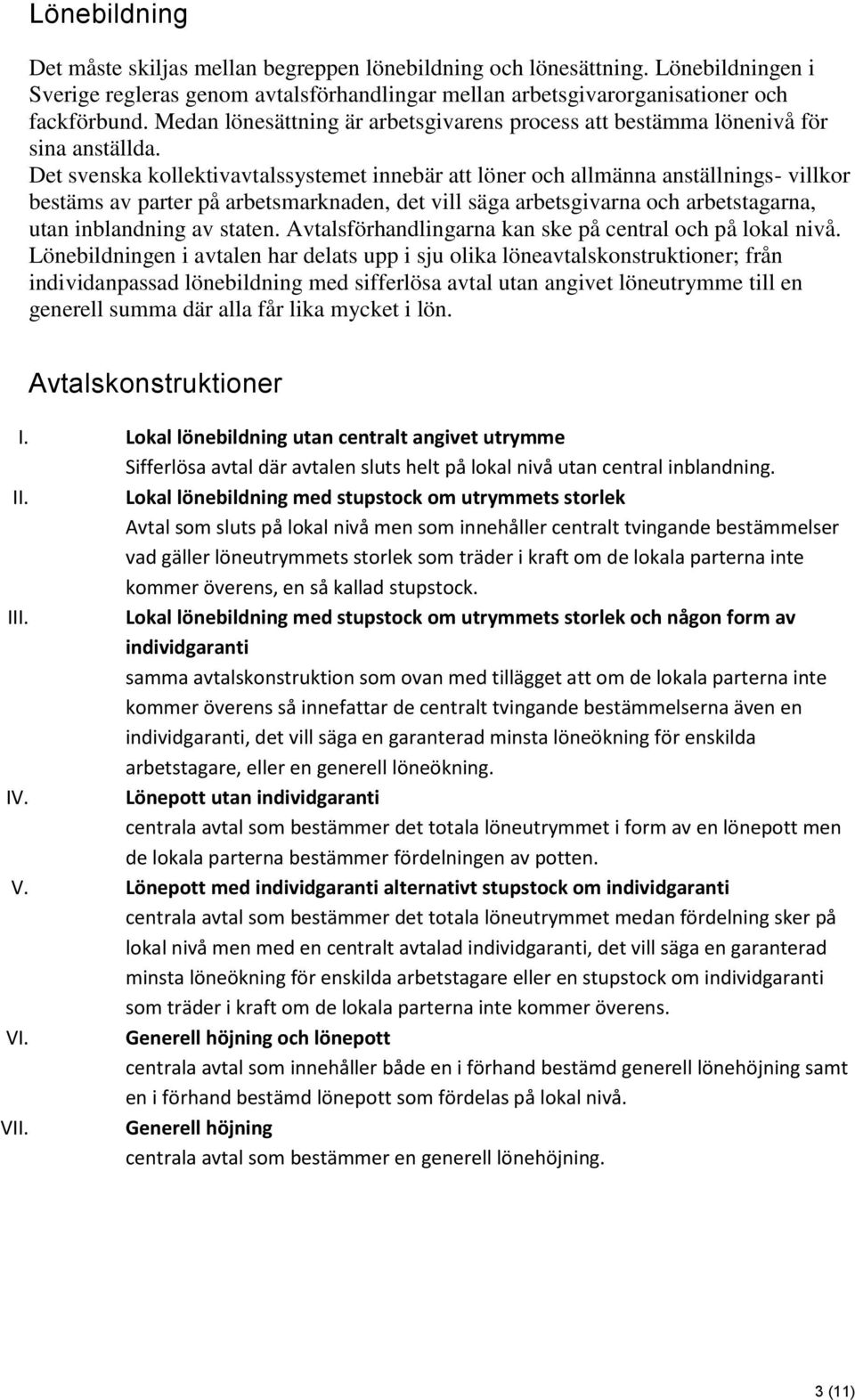 Det svenska kollektivavtalssystemet innebär att löner och allmänna anställnings- villkor bestäms av parter på arbetsmarknaden, det vill säga arbetsgivarna och arbetstagarna, utan inblandning av