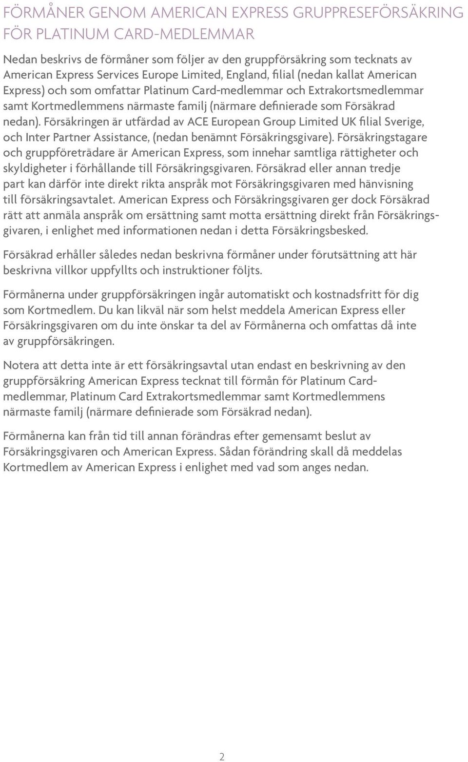 Försäkringen är utfärdad av ACE European Group Limited UK filial Sverige, och Inter Partner Assistance, (nedan benämnt Försäkringsgivare).