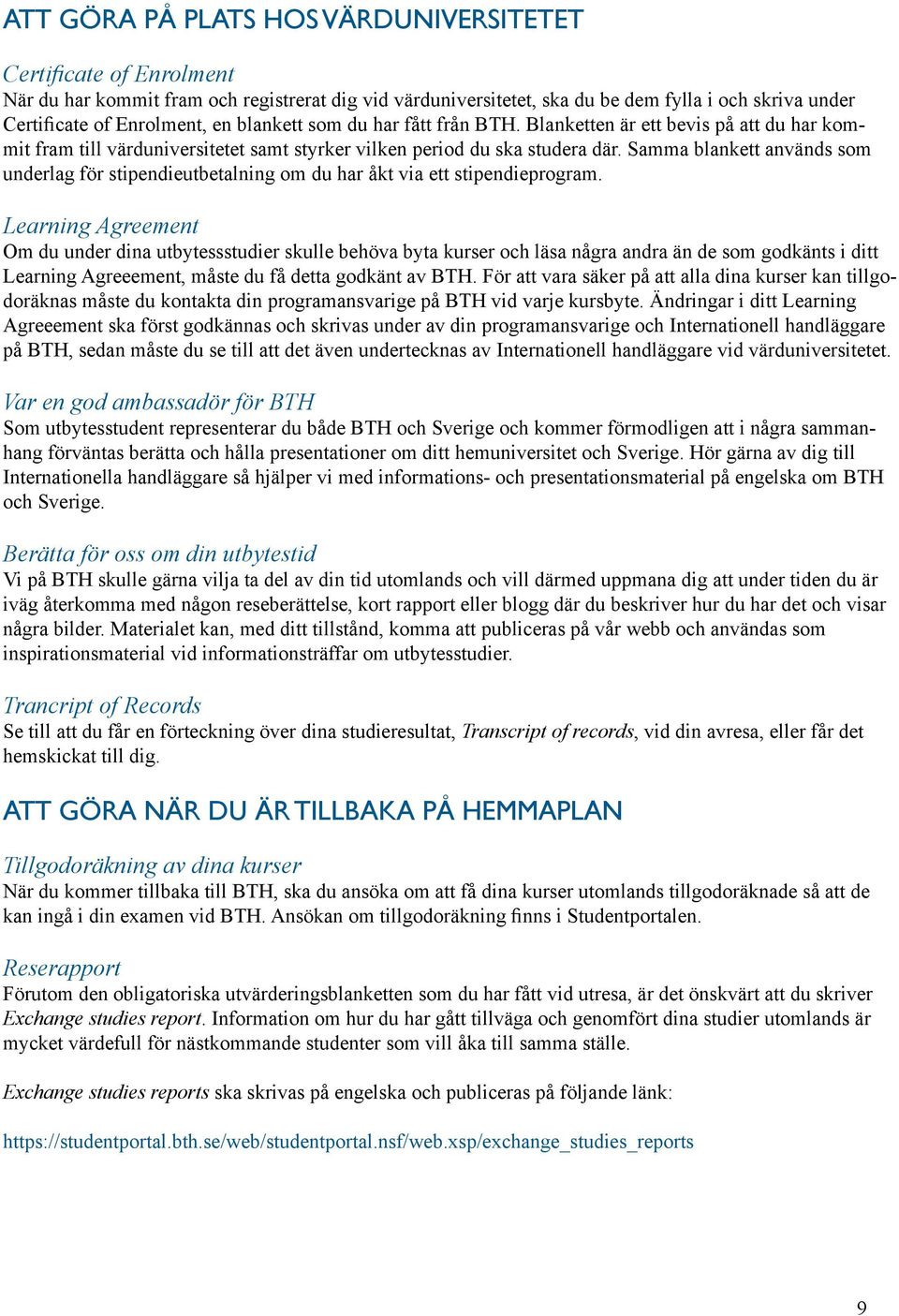 Samma blankett används som underlag för stipendieutbetalning om du har åkt via ett stipendieprogram.