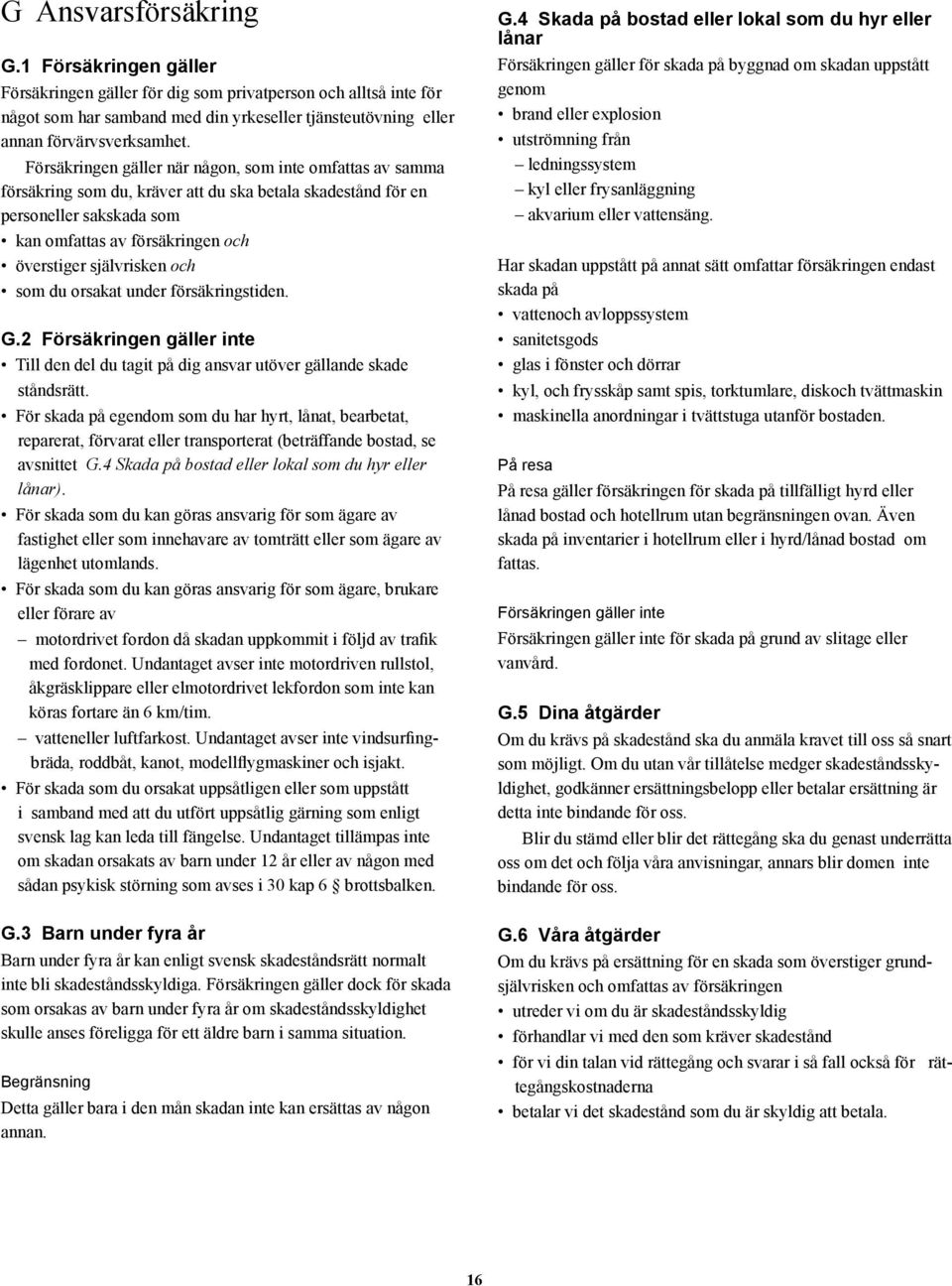 under försäkringstiden. G.2 inte Till den del du tagit på dig ansvar utöver gällande skade ståndsrätt.