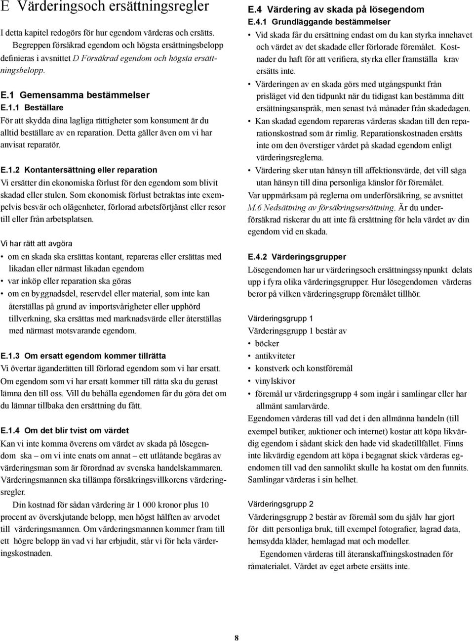 Gemensamma bestämmelser E.1.1 Beställare För att skydda dina lagliga rättigheter som konsument är du alltid beställare av en reparation. Detta gäller även om vi har anvisat reparatör. E.1.2 Kontantersättning eller reparation Vi ersätter din ekonomiska förlust för den egendom som blivit skadad eller stulen.