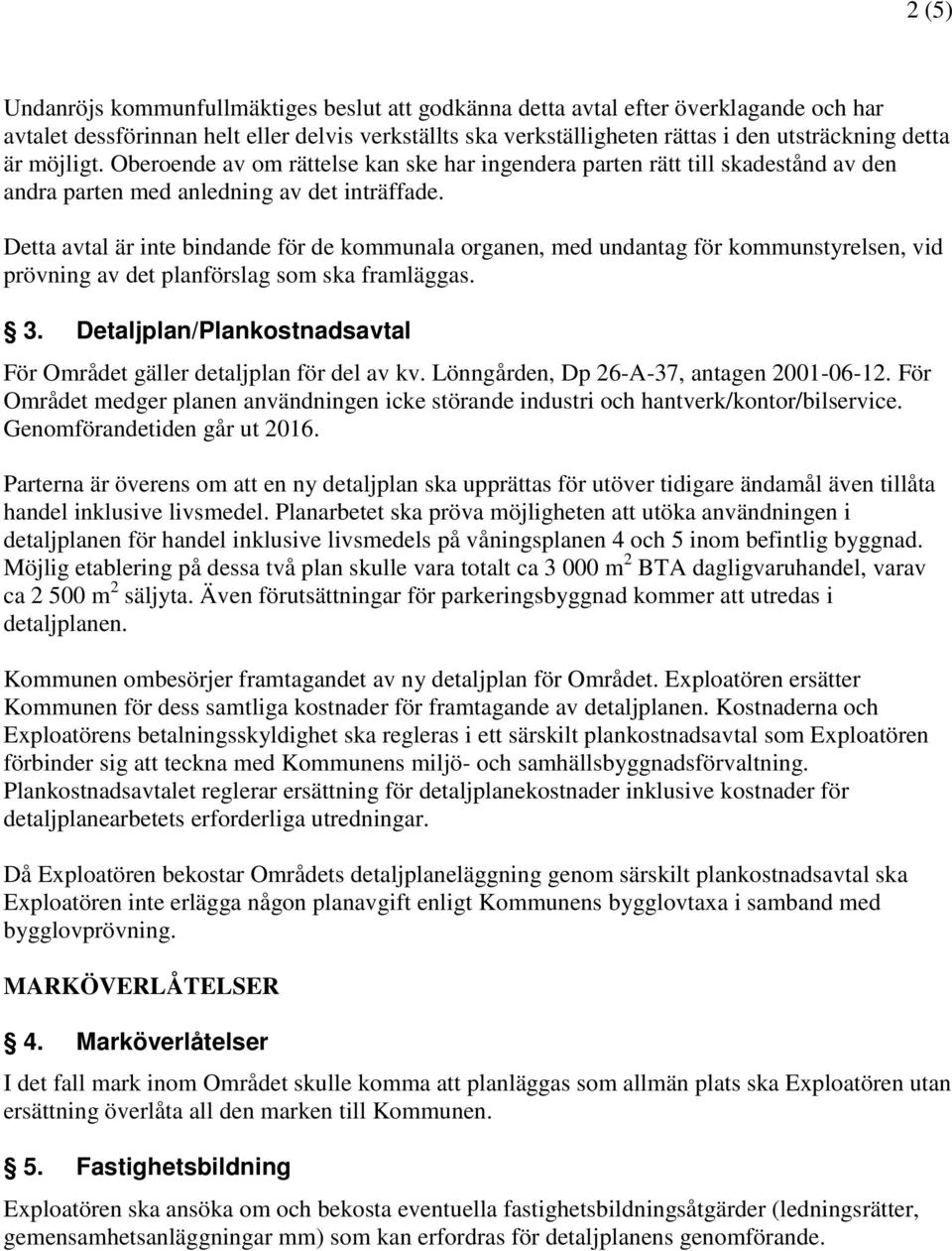 Detta avtal är inte bindande för de kommunala organen, med undantag för kommunstyrelsen, vid prövning av det planförslag som ska framläggas. 3.