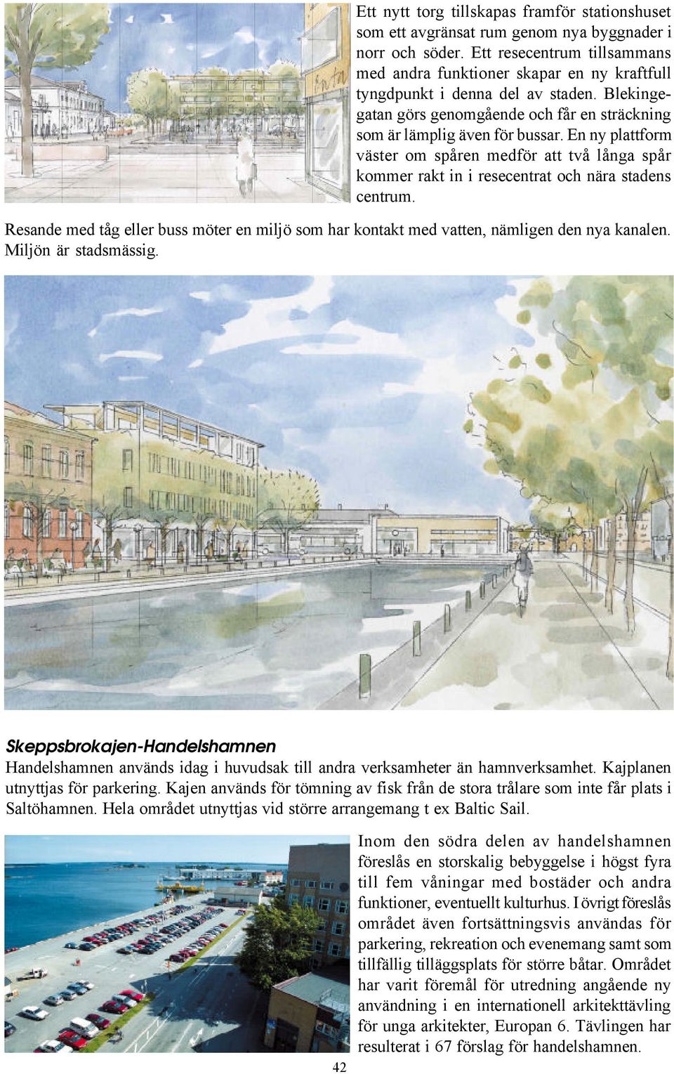 En ny plattform väster om spåren medför att två långa spår kommer rakt in i resecentrat och nära stadens centrum.