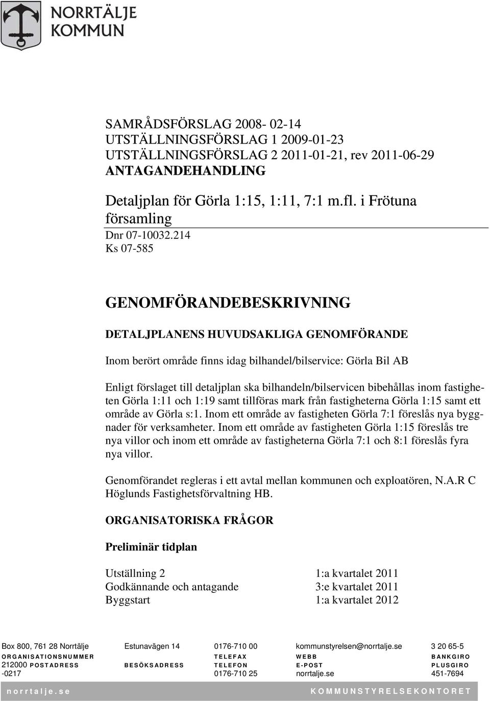 214 Ks 07-585 GENOMFÖRANDEBESKRIVNING DETALJPLANENS HUVUDSAKLIGA GENOMFÖRANDE Inom berört område finns idag bilhandel/bilservice: Görla Bil AB Enligt förslaget till detaljplan ska